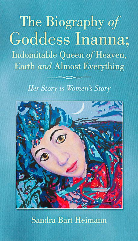 The Biography Of Goddess Inanna Indomitable Queen Of Heaven Earth And Almost Everything Her