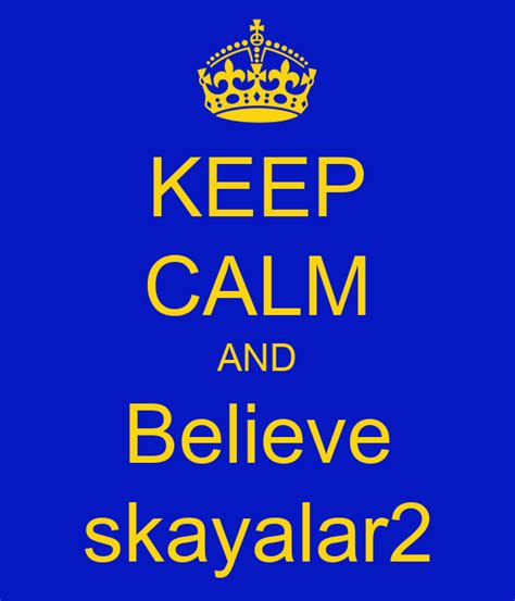 Keep Calm And Believe Skayalar2 Keep Calm And Carry On