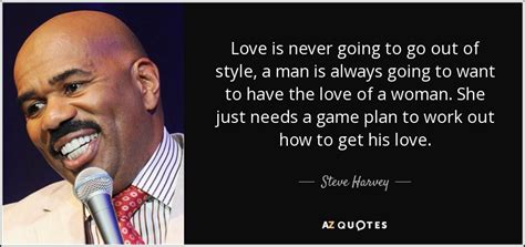 Man with a plan (film), a 1996 independent satire. Steve Harvey quote: Love is never going to go out of style, a...