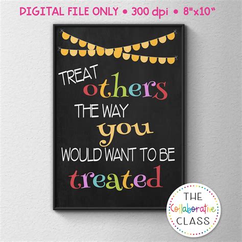 Treat Others The Way You Would Want To Be Treated Poster 8×10 The
