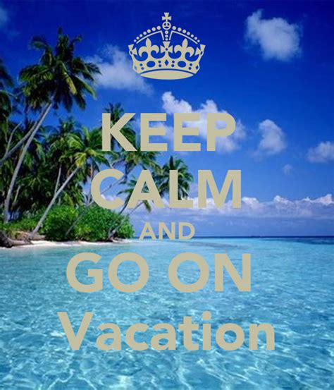 Keep Calm And Go On Vacation Keep Calm And Carry On Image Generator