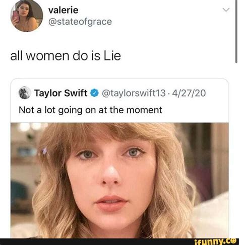 All Women Do Is Lie Taylor Swift Taylorswift13 Not A Lot Going On At The Moment Ifunny