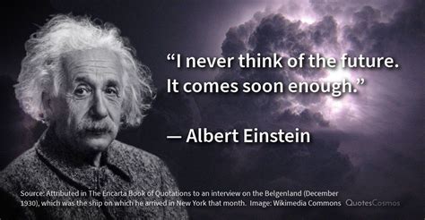 “i Never Think Of The Future It Comes Soon Enough” — Albert Einstein