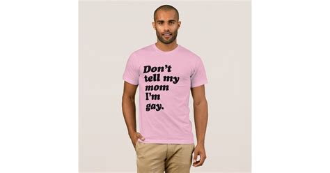 Don T Tell My Mom I M Gay Png T Shirt Zazzle