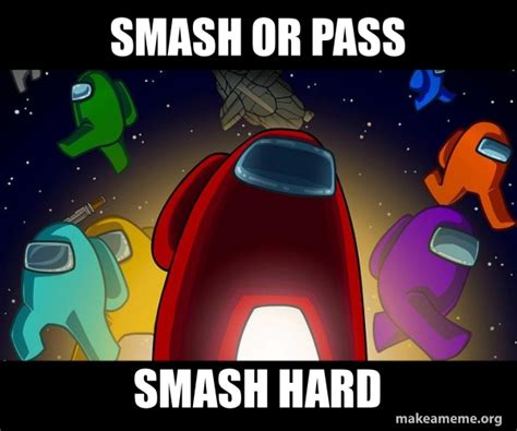 Smash Or Pass Smash Hard Among Us Make A Meme