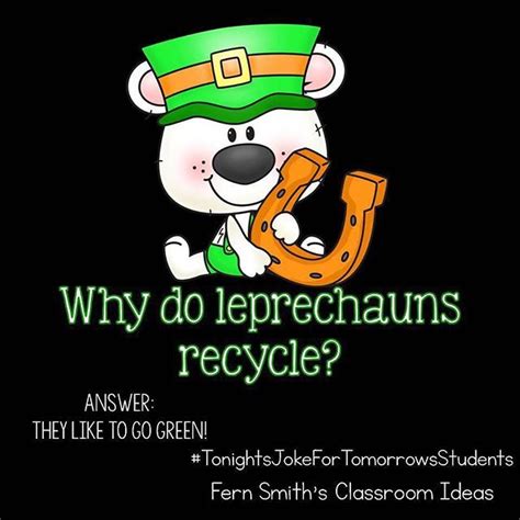 Tonights Joke For Tomorrows Students Why Do Leprechauns Recycle
