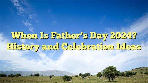 When Is Fathers Day 2024 History And Celebration Ideas