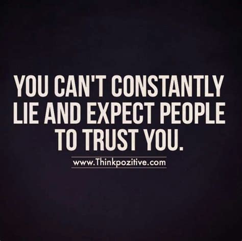 You Cant Constantly Lie And Expect People To Trust You You Lied