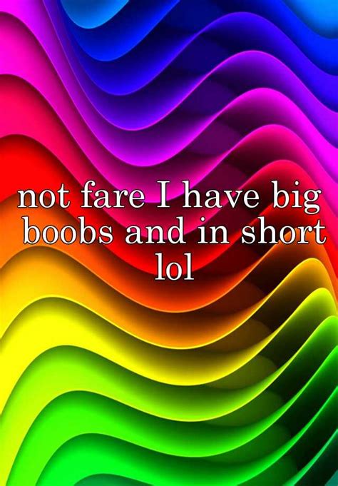 Not Fare I Have Big Boobs And In Short Lol