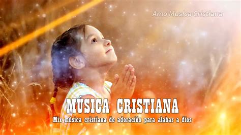 Mix M Sica Cristiana De Adoraci N Para Alabar A Dios S Lo Xitos