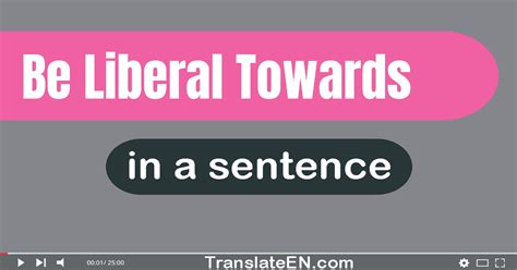 Use Be Liberal Towards In A Sentence