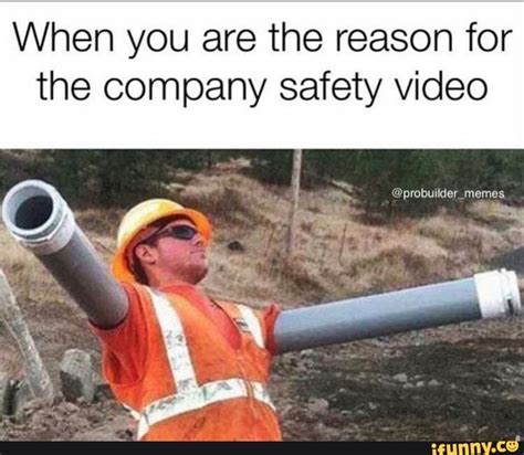 When You Are The Reason For The Company Safety Video Prowuitdermemes