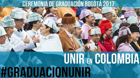 Ceremonia De Graduación Bogotá 2017 Unir Colombia Youtube