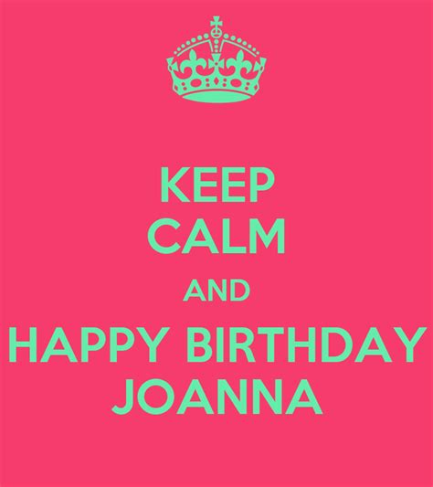 Keep Calm And Happy Birthday Joanna Poster Gaby Keep Calm O Matic