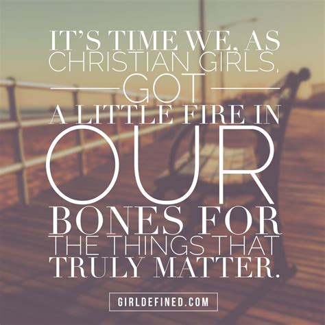 Its Time We As Christian Girls Got A Little Fire In Our Bones For