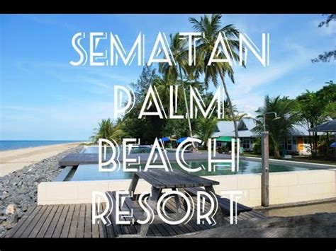 It has reasonably clean beaches, a promenade along the waterfront and a concrete pier into the sea. Travel Vlog // Sematan Palm Beach Resort - YouTube