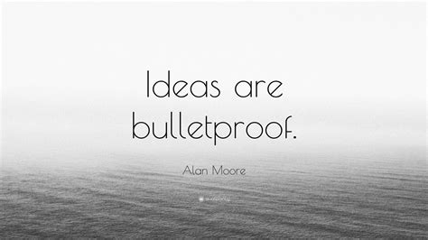Alan Moore Quote “ideas Are Bulletproof” 12 Wallpapers Quotefancy