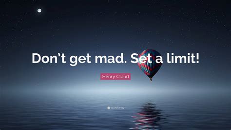 Henry Cloud Quote Dont Get Mad Set A Limit