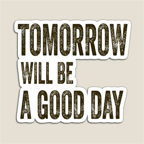 Tomorrow Will Be A Good Day Magnet By Gustacomprar In 2021 Good Day