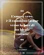 “L’amore vero, è il cammino in due verso la luce di un ideale comune ...