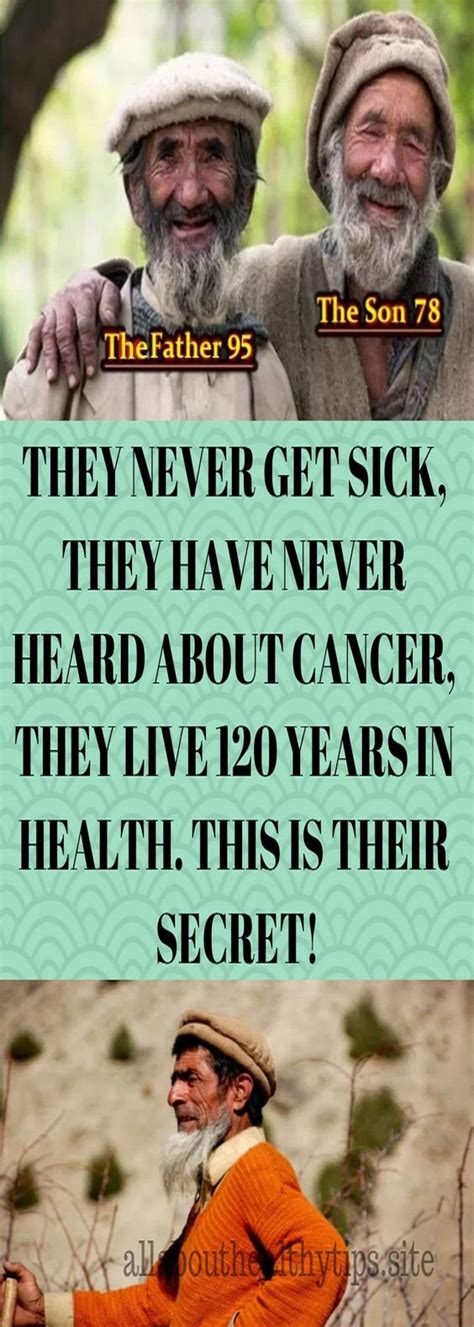 they never get sick they have never heard about cancer they live 120 years in health this is
