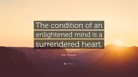 Alan Redpath Quote The Condition Of An Enlightened Mind Is A