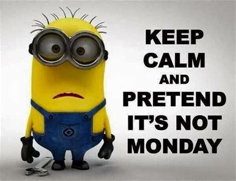 Keep Calm And Pretend Its Not Monday Minions Funny Minions Funny