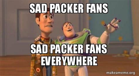 Sad Packer Fans Sad Packer Fans Everywhere Buzz And Woody Toy Story Meme Make A Meme