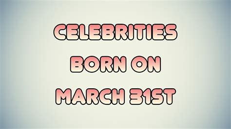 Celebrities born on March 31st - YouTube