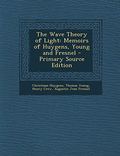 Buy The Wave Theory Of Light Memoirs Of Huygens Young And Fresnel