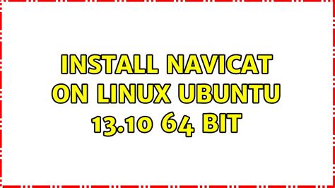 Ubuntu Install Navicat On Linux Ubuntu 1310 64 Bit Youtube