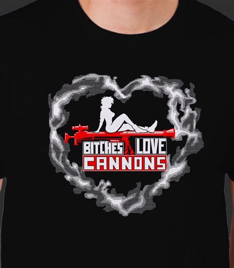 bitches love cannons cannon shirts great t shirts