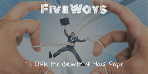 5 ways to stifle the growth of your people scott ross online
