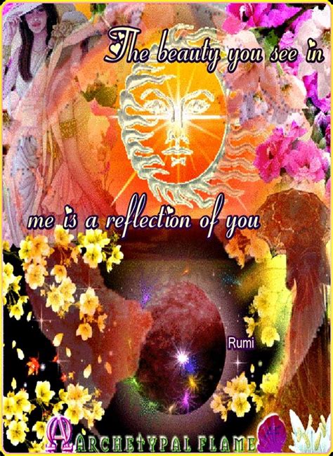 The Beauty You See In Me Is A Reflection Of You Jalaluddin Rumi