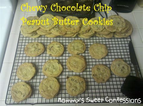 MOMMY S SWEET CONFESSIONS Chewy Chocolate Chip Peanut Butter Cookies Peanut Butter Chocolate