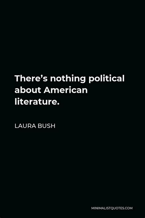 Laura Bush Quote Theres Nothing Political About American Literature