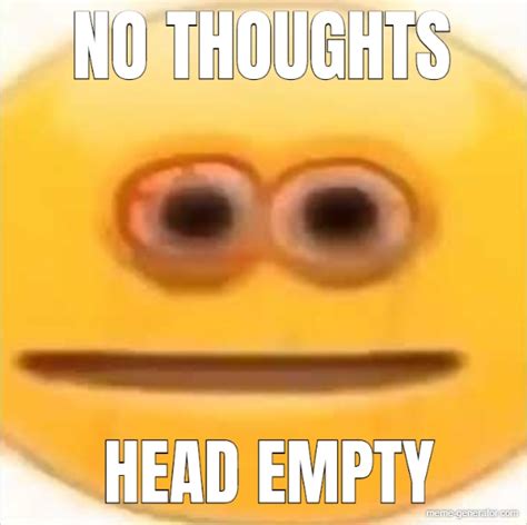 No Thoughts Head Empty Meme Generator