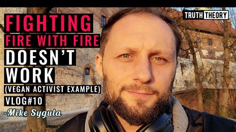 Fighting Fire With Fire Doesnt Work Vegan Activist Example Vlog 10