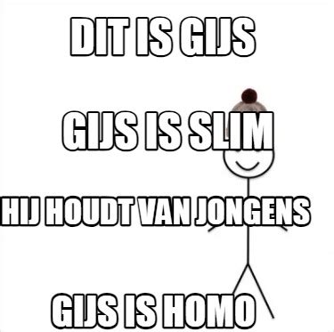 Meme Creator Funny Dit Is Gijs Hij Houdt Van Jongens Gijs Is Homo Gijs Is Slim Meme Generator