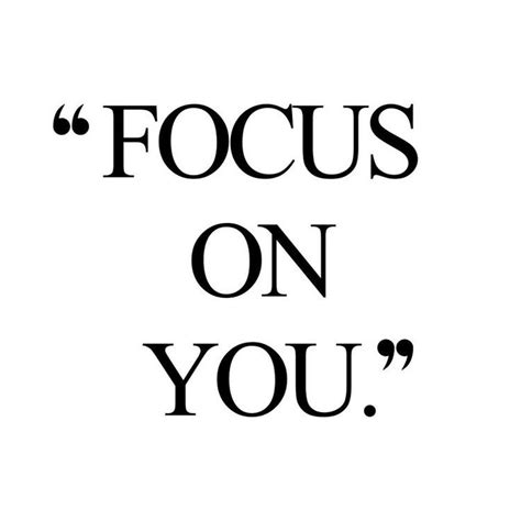Focus On You Focusing On Yourself Quotes Motivational Quotes Quote