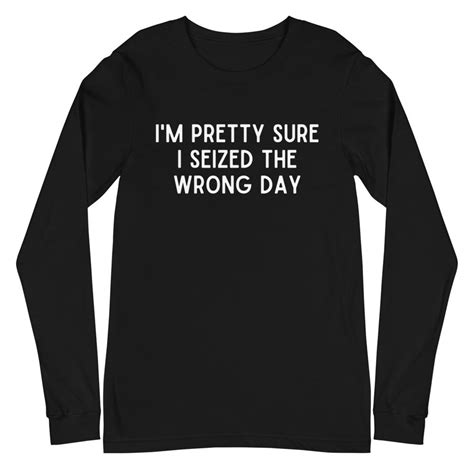 Im Pretty Sure I Seized The Wrong Day Funny Women Shirt Etsy