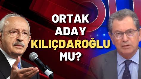 Altılı Masanın Ortak Adayı Kemal Kılıçdaroğlu Mu Kadri Gürsel Yorumladı Youtube