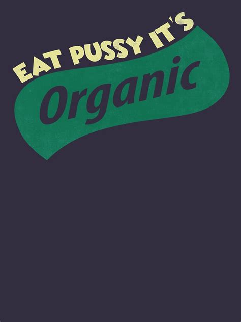 Eat Pussy It S Organic Essential T Shirt For Sale By Epictshirt