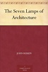 The Seven Lamps of Architecture (English Edition) eBook : Ruskin, John ...