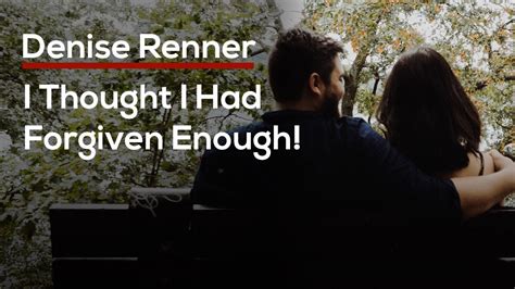 i thought i had forgiven enough — denise renner youtube