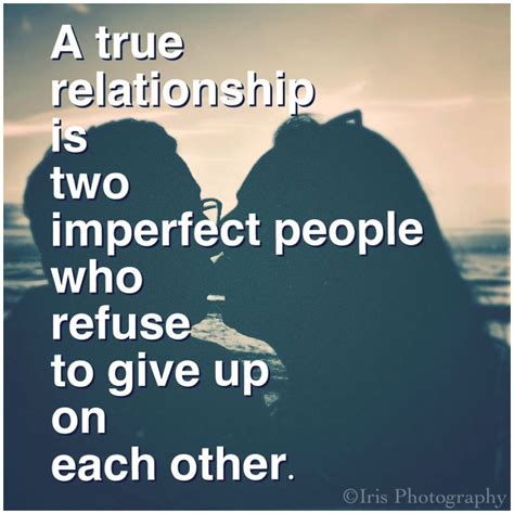 a true relationship is two imperfect people who refuse to give up on each other picture