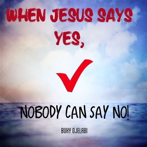 When Jesus Says Yes Nobody Can Say No Jesus Quotes Deliverance Prayers Life Quotes