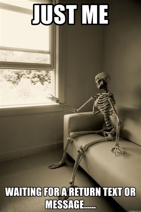 just me waiting for a return text or message skeleton waitingd really funny memes