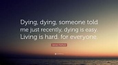 James Hetfield Quote: “Dying, dying, someone told me just recently ...