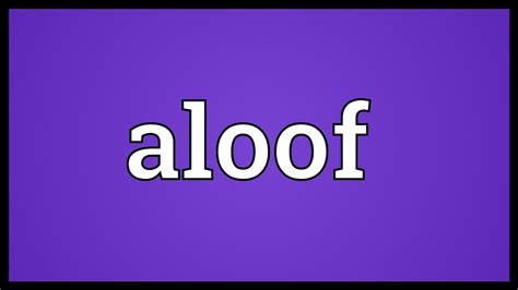 These sentence examples will make the meaning of this phrase easy to understand and remember. Aloof Meaning - YouTube